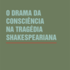 O drama da consciência na tragédia shakespeariana